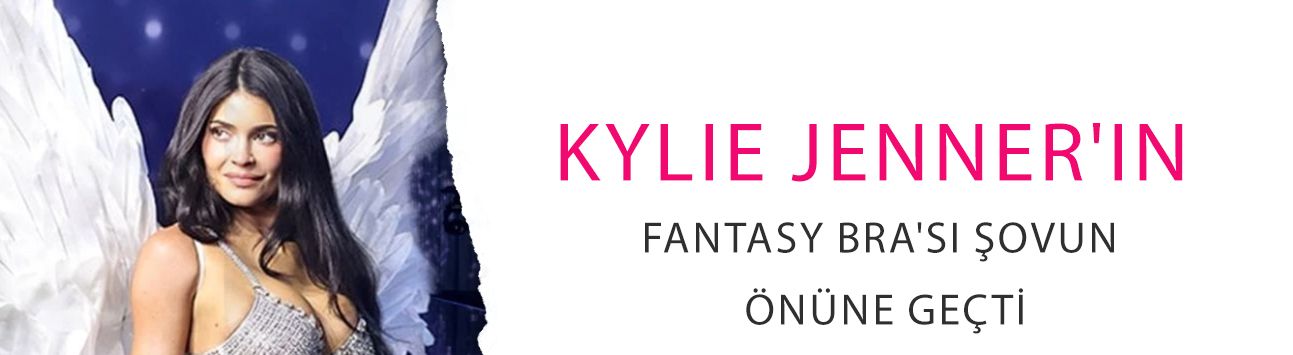 Kylie Jenner'ın Fantasy Bra'sı şovun önüne geçti: Sadece tek bir taşı 22 milyon dolar