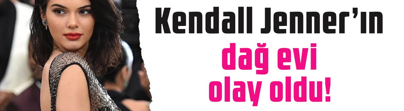 Kendall Jenner’ın dağ evi olay oldu! Görenler hayran kaldı: 'Paraya kıymış'
