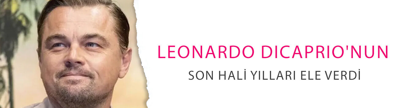 Sevgilileri hep 25 yaş altı ama Leonardo DiCaprio'nun son hali yılları ele verdi!