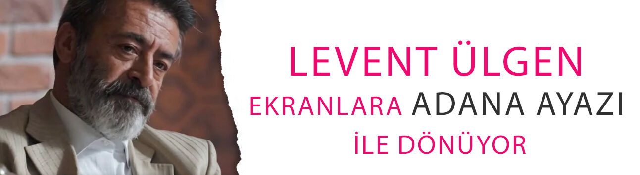 Levent Ülgen ekranlara Adana Ayazı ile dönüyor! Uğur Güneş'in babasını canlandıracak
