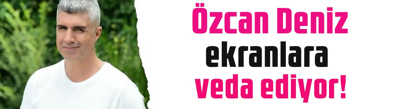 Özcan Deniz'den şaşırtan açıklama! Ekranlara veda ediyor: 'Artık hayatımda olmayacak'