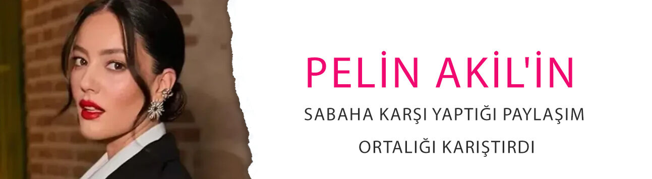 Pelin Akil'in sabaha karşı yaptığı paylaşım ortalığı karıştırdı: 'Sarhoş galiba'