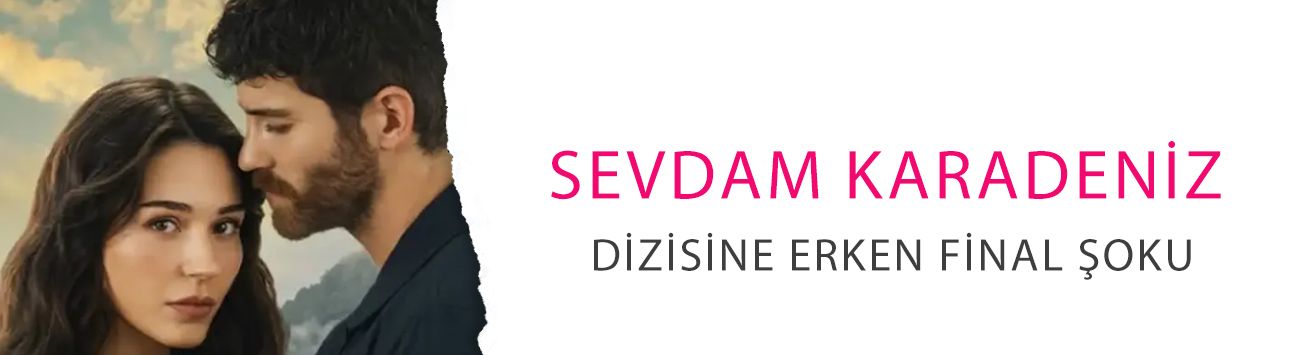 Sevdam Karadeniz dizisine erken final şoku! Daha 2. bölümde karar çıktı