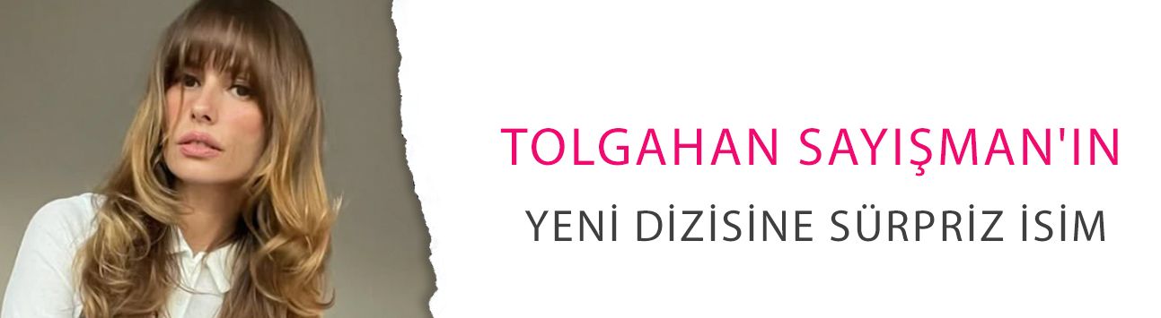 Tolgahan Sayışman'ın yeni dizisine sürpriz isim! Sümeyra Koç da kadroda