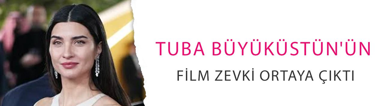 Tuba Büyüküstün'ün film zevki ortaya çıktı! İşte vazgeçemediği 3 yapım