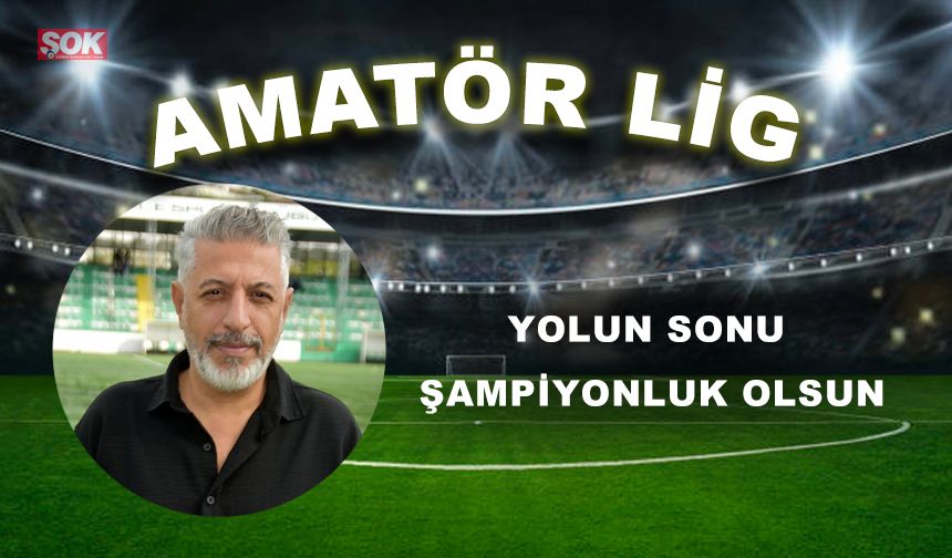 YOLUN SONU ŞAMPİYONLUK OLSUN